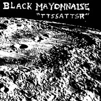 Black Mayonnaise - TTSSATTSR (2004)