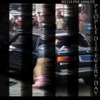 Bitch Per Minute - People Die Every Day (2016)
