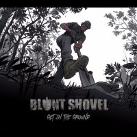 Blunt Shovel - Get In The Ground (2017)