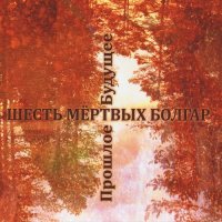 Шесть Мёртвых Болгар - Прошлое Будущее (Compilation) (2015)