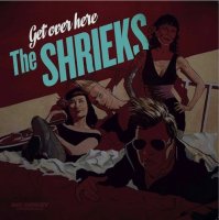 The Shrieks - Get Over Here (2015)