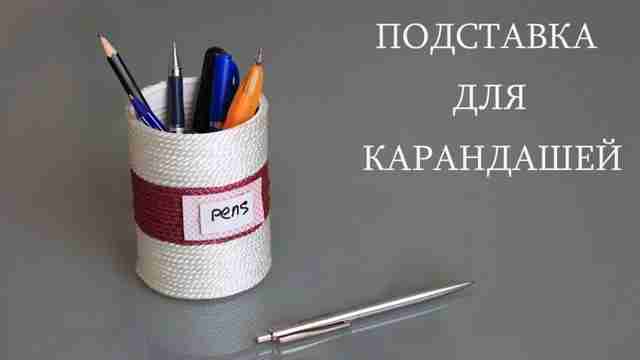 Карандашница своими руками - пошаговое описание изготовления оригинальных моделей Карандашница своими руками - пошаговое описание изготовления оригинальных моделей