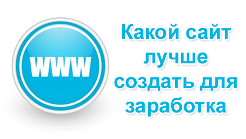 Какой сайт лучше создать для заработка Какой сайт лучше создать для заработка